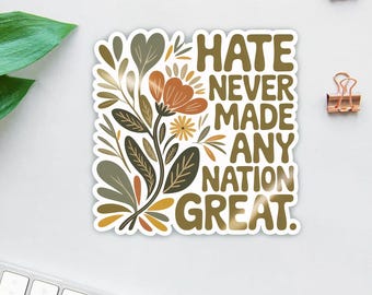 Hate Never Made Any Nation Great Sticker/Car Magnet, Floral Political Quote Vinyl Sticker, Anti Racist Activist Decal, Progressive Gift