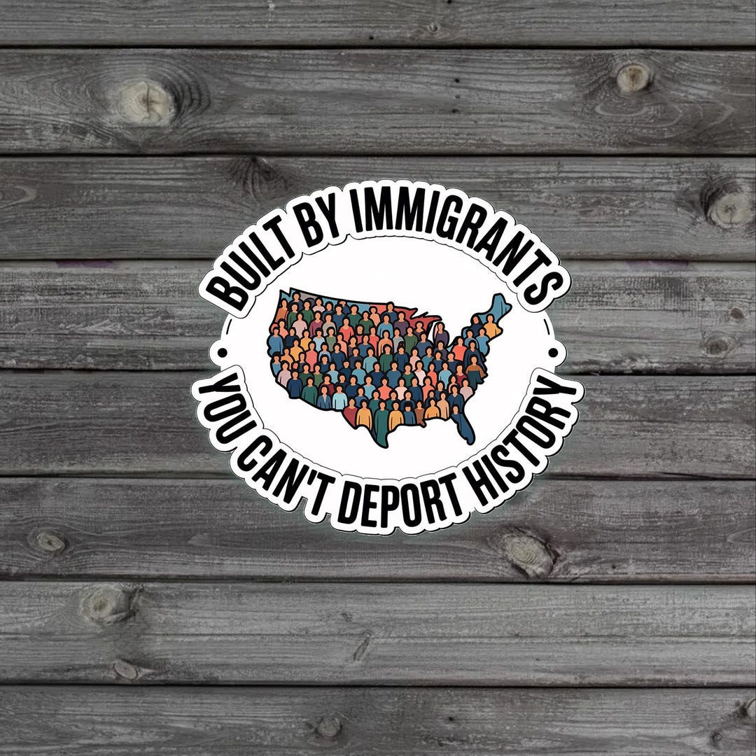 Built by Immigrants Sticker/magnet, You Can’t Deport History Decal ...