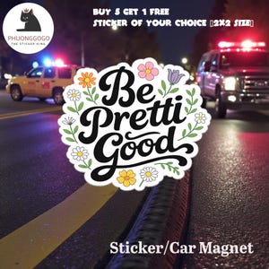 May include: A white sticker or car magnet with the text "Be Pretti Good" in a whimsical font, surrounded by floral illustrations. The sticker also features the text "Sticker/Car Magnet" and the logo of "PHUONGGOGO THE STICKER KING".