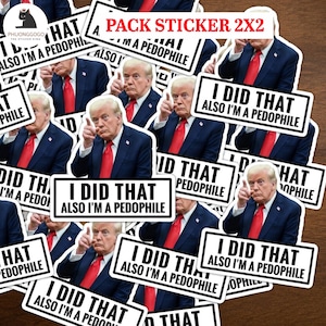 May include: A collection of 2x2 inch stickers featuring a photograph of a man in a suit and tie, with the text "I DID THAT ALSO I'M A PEDOPHILE" in a black and white design. The stickers are arranged in a scattered pattern.