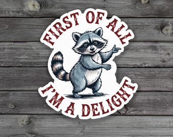 First of All, I'm a Delight Sticker Funny Raccoon Sticker Sarcastic Quote sticker Sarcasm sticker Funny Animal Raccoon Sticker