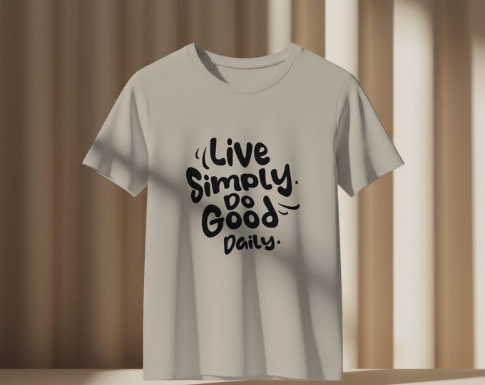 T-Shirt, Live Simply Do Good Daily, Positive Message Tee, Mindfulness Inspirational Shirt, Unisex Graphic Top, Motivational Gift Tshirt