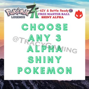 May include: A promotional image for Pokemon Legends featuring text in green. The text reads "CHOOSE ANY 3 ALPHA SHINY POKEMON". Additional text includes "6IV & Battle Ready", "FREE MASTER BALL", and "SHINY ALPHA". The Pokemon Legends logo is visible.