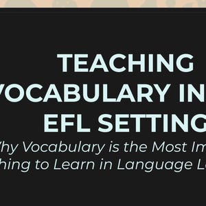 May include: A presentation slide with the title "TEACHING VOCABULARY IN THE EFL SETTING." The text below reads "Why Vocabulary is the Most Important Thing to Learn in Language Learning." The background is black with white text.