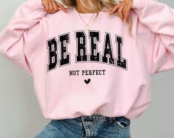 Be Real Not Perfect Sweatshirt, Positive Sweatshirt, Love Your Life, Motivational Sweat, Inspirational Hoddie, Inspiring Gift For Her