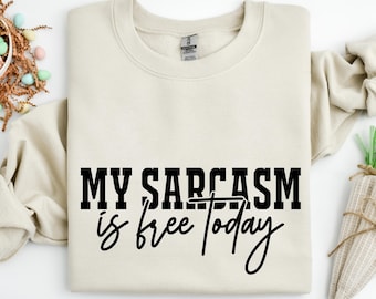 My Sarcasm is Free Today Sweatshirt, Funny Sarcastic T-shirt, Offensive Shirt, Funny Mental Health Women Sweater, Sarcastic Women Gift