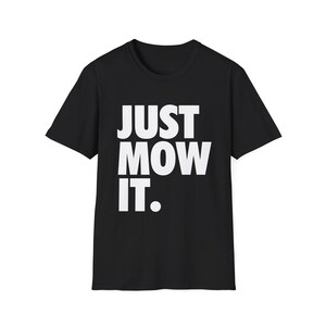 JUST MOW IT - Unisex Softstyle T-Shirt - Funny Lawn Care Shirt, Gardener Gift, Landscaper Tee, Unisex Outdoor Workwear