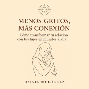 May include: A book cover with the title "MENOS GRITOS, MÁS CONEXIÓN" in brown text. Below, it reads "Cómo transformar tu relación con tus hijos en minutos al día." An illustration of a mother hugging a child is featured. The author's name, DAINES RODRÍGUEZ, is at the bottom.