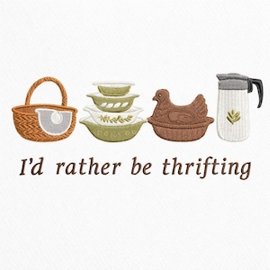 May include: Embroidered design featuring a brown basket, green and white bowls, a brown hen-shaped dish, and a white pitcher with a black handle. The text "I'd rather be thrifting" is below the objects.