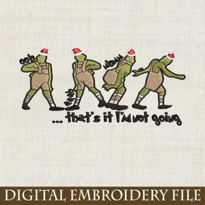 May include: An embroidered design featuring four green figures wearing Santa hats and overalls, each in a different walking pose. Text below reads "...that's it I'm not going." The words "ooh" and "mhm" are also included. The bottom banner says "DIGITAL EMBROIDERY FILE."