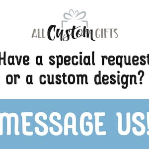 Have a special request or a custom design? Message Us!