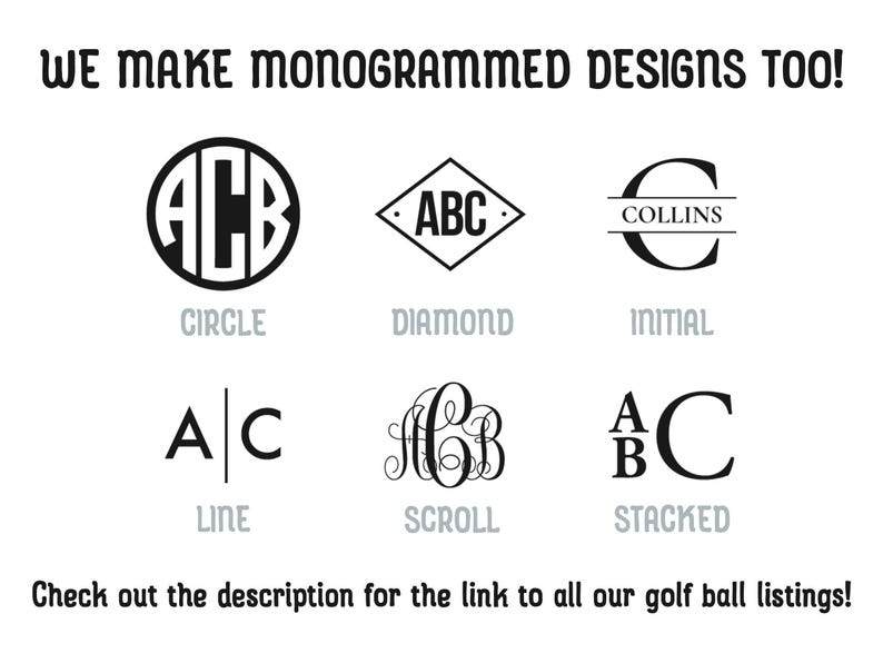 Text: We make monogrammed designs too! Check out the description for the link to all our golf ball listings.

Image: 6 different monogram styles can be seen. Designs are circle, diamond, initial, line, scroll, and stacked.