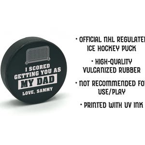item details are written out next to hockey puck with I scored you as my dad design

official NHL regulated ice hockey puck, high-quality vulcanized rubber, not recommended for use and play, printed with UV ink