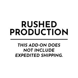 May include: Black and white text on a white background. The text reads "RUSHED PRODUCTION" above a horizontal line. Below the line, the text states "THIS ADD-ON DOES NOT INCLUDE EXPEDITED SHIPPING."