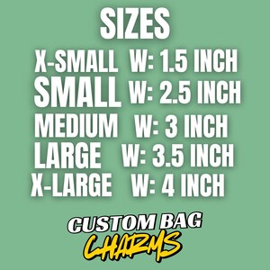 May include: A green background with white text listing sizes for custom bag charms. Sizes range from X-Small at 1.5 inches wide to X-Large at 4 inches wide. The text "CUSTOM BAG CHARMS" is in yellow and black.