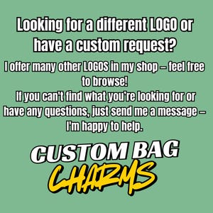 May include: A light green background with white text that reads: "Looking for a different LOGO or have a custom request?" The text continues with "CUSTOM BAG CHARMS" in a yellow and black font.