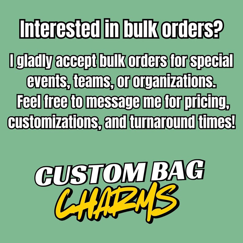 May include: A light green background with white text that reads "Interested in bulk orders?" and details about accepting bulk orders for events, teams, or organizations. The image also says "CUSTOM BAG CHARMS" in white and yellow.