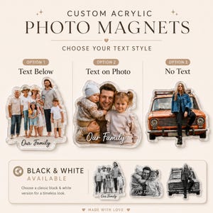 May include: Custom acrylic photo magnets featuring three display options: text below, text on photo, or no text. The magnets showcase family portraits and a person leaning on an orange car. A black and white version is also available for selection.