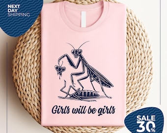 Girls Will Be Girls Shirt | Praying Mantis Tee | Insect Lover | Funny Insect Shirt | Entomologist | Bug Lover | Insect T-Shirt | Unique Tee