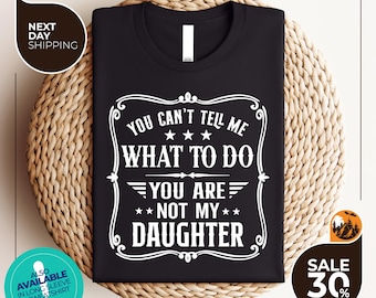 You Can't Tell Me What to do | You're not my Daughter Shirt | Best Dad Ever T shirt | Sarcastic Dad Shirt | Funny Dad Shirt | Gift For dad