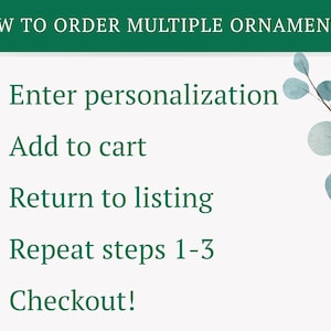 May include: A graphic with instructions on how to order multiple ornaments. The steps include entering personalization, adding to cart, returning to the listing, repeating steps, and checking out. A decorative sprig of leaves is in the background.