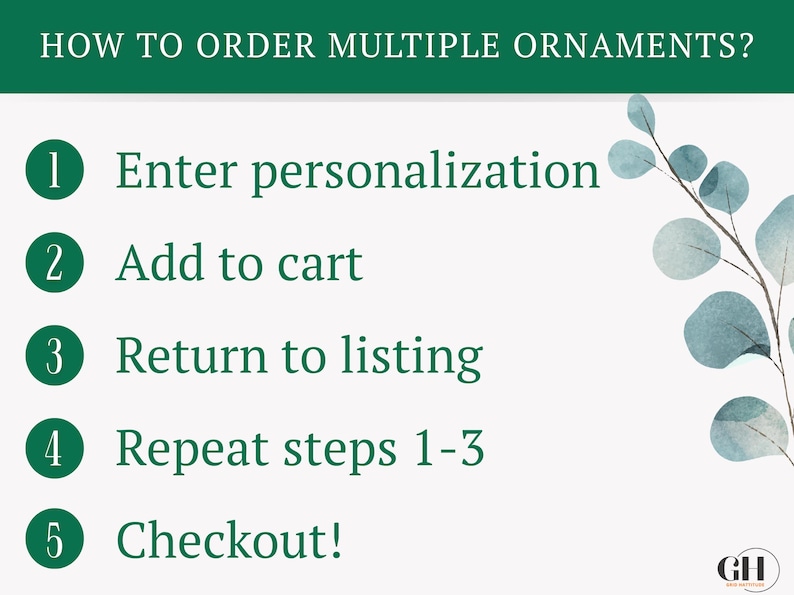 May include: A graphic with instructions on how to order multiple ornaments. The steps include entering personalization, adding to cart, returning to the listing, repeating steps, and checking out. A decorative sprig of leaves is in the background.