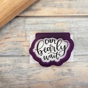 Can Bearly Wait Hand Lettered Cookie Cutter and Fondant Cutter and Clay Cutter with Optional Stencil