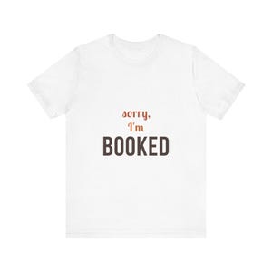 Sorry I'm Booked Shirt, Funny Book Lover Gift, Bookish T-Shirt, Reading Shirt, Bookworm Tee, Gift for Reader, Book Nerd Shirt