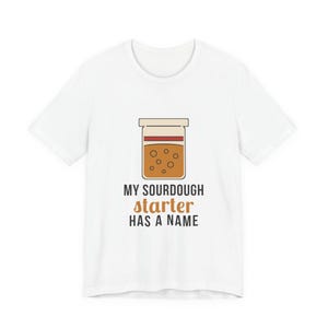 My Sourdough Starter Has A Name Shirt, Funny Sourdough Gift, Bread Baker Tee, Sourdough Baker Shirt, Baking Lover Gift, Bread Lover Tee