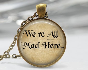 Alice in Wonderland Necklace We're All Mad Here Jewelry Book Quote Fairy Tale Art Pendant in Bronze or Silver with Chain Included