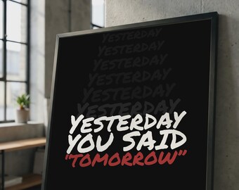 Yesterday You Said Tomorrow Poster – Masculine Wall Art Print, Hypebeast Street Hustle Decor
