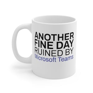 Another Fine Day Ruined by Microsoft Teams Mug | 11oz Mug
