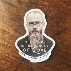St. Maxmilian Kolbe "The Cross is the School of Love" Catholic Inspirational Sticker for indoor/outdoor use | Christian waterbottle laptop