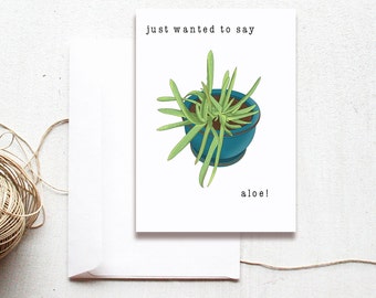 Just Wanted to Say Aloe - Aloe Vera Plant Card / Social Distancing Card, Friendship Card, Thinking of You Card, Crazy Plant Lady Card