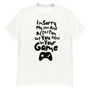 Klasyczny T-shirt unisex Zabawny Przepraszam, moja miłość i uczucie zabiły cię w grze, idealna koszulka dla chłopaka gracza