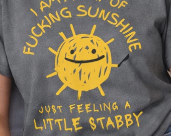 Ray of Fucking Sunshine Shirt, Just Feeling a Little Stabby Tee, Burnout Graphic