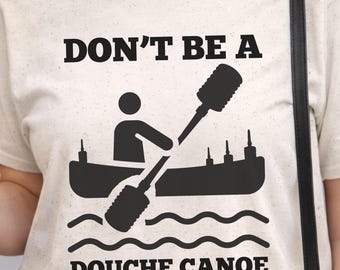 Don't Be a Douche Canoe Shirt, Sarcastic Graphic Tee, Humor T-Shirt