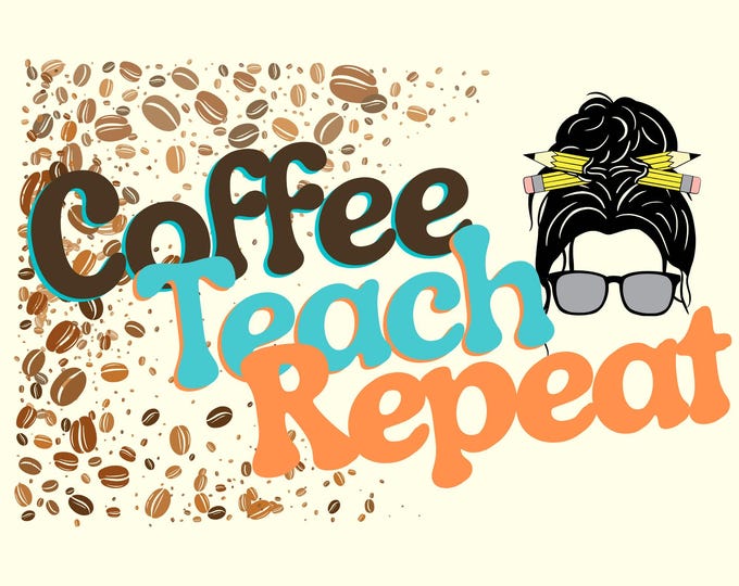 Coffee Teach Repeat PNG, Caffeine Addict, Cool Teacher Gifts, Funny Teacher Life Graphic, Classroom Decor, Sublimation Digital Download