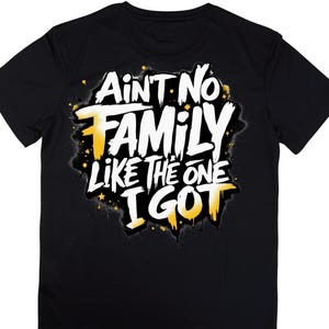 Ain&#39;t No Family Like the One I Got Tee