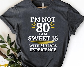 80th Birthday T-shirt, I’m Not 80 I Am Sweet 16 With 64 Years Experience, Birthday Queen Tee Gift