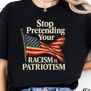 Chemise antiracisme, Arrêtez de prétendre que votre racisme, c'est du patriotisme, T-shirt à graphisme politique, T-shirt pour protestation d'activiste, T-shirt pour l'égalité et la justice sociale