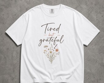 Tired But Grateful Shirt Comfort Colors®, Floral Inspirational Tee, Mental Health Gift for Her