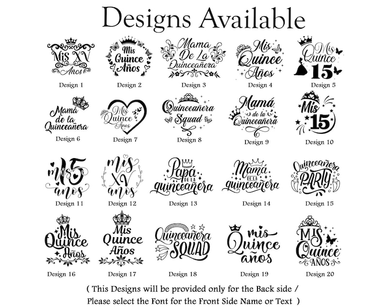 Peut inclure: Vingt mod&egrave;les noirs et blancs avec du texte, dont "Mis Quince A&ntilde;os" et "Quincea&ntilde;era Squad." Les mod&egrave;les sont pr&eacute;sent&eacute;s avec le texte "Designs Available" en haut. Le texte en bas indique : "(This Designs will be provided only for the Back side / Please select the Font for the Front Side Name or Text)"