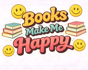 Books Make Me Happy PNG | Book Lover Quote | Happy Reader Design | Bookish Digital Download