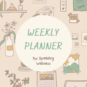 May include: A beige weekly planner with the text "WEEKLY PLANNER" in green. The planner is surrounded by illustrations of plants, photos, and stationery. The text "by: Spreading Wellness" is also included.