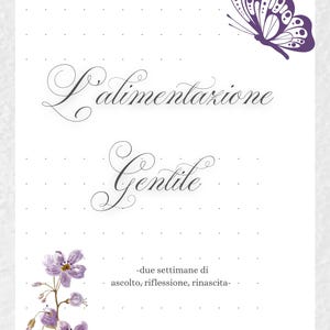 Può includere: Una carta bianca con il testo "L'alimentazione Gentile" in corsivo, ornata da una farfalla viola e illustrazioni floreali. La carta include anche il testo "-due settimane di ascolto, riflessione, rinascita-".