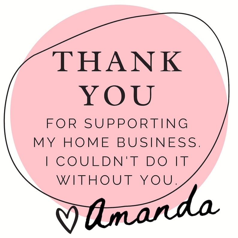 Op de afbeelding: Roze cirkel met een zwarte omtrek en de tekst "THANK YOU FOR SUPPORTING MY HOME BUSINESS. I COULDN'T DO IT WITHOUT YOU." en een hart met de naam "Amanda" eronder.