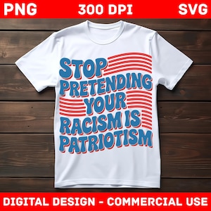 Stop Pretending Your Racism Is Patriotism PNG SVG, Anti Racist Shirt Design, Digital Download