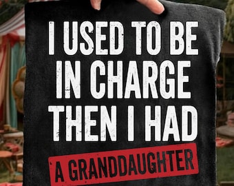 I Used to Be in Charge Then I Had A Granddaughter PNG, Funny Grandpa PNG, Granddaughter Shirt Design, Dad Life Sublimation, Family Quote PNG