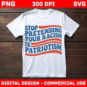 Stop Pretending Your Racism Is Patriotism PNG SVG, Anti Racist Shirt Design, Digital Download